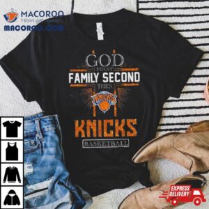 God First Family Second Then New York Knicks Basketball Tshirt
