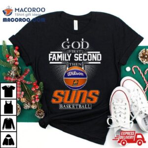 God First Family Second Then Phoenix Suns Basketball Tshirt