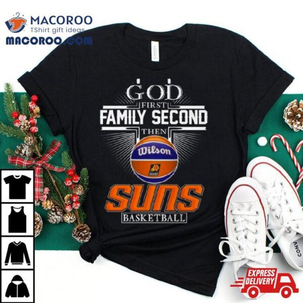 God First Family Second Then Phoenix Suns Basketball 2024 Shirt