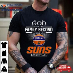 God First Family Second Then Phoenix Suns Basketball Tshirt