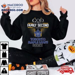 God First Family Second Then Toronto Maple Leafs Hockey Tshirt