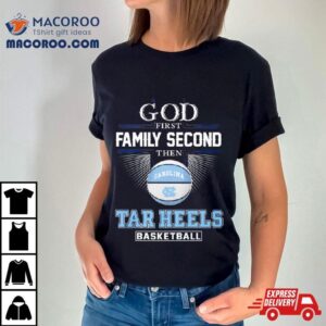 God First Family Second Then Unc Tar Heels Basketball Acc Championship Tshirt