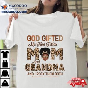 God Gifted Me Two Titles Mom And Grandma Leopard Mothers Day Shirt