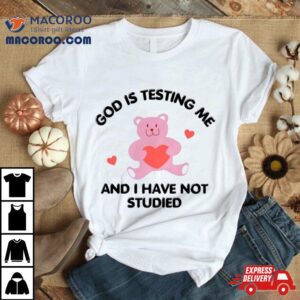 God Is Testing Me And I Have Not Studied Bear Tshirt