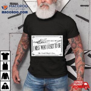 God Rest My Soul I Miss Who I Used To Be The Tomb Won T Close Tshirt