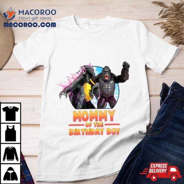 Godzilla X Kong Mommy Of The Birthday Boy Shirt