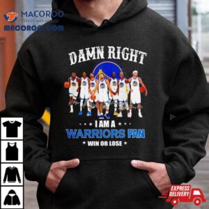 Golden State Warriors Basketball Damn Right I Am A Warriors Fan Win Or Lose Signatures Tshirt