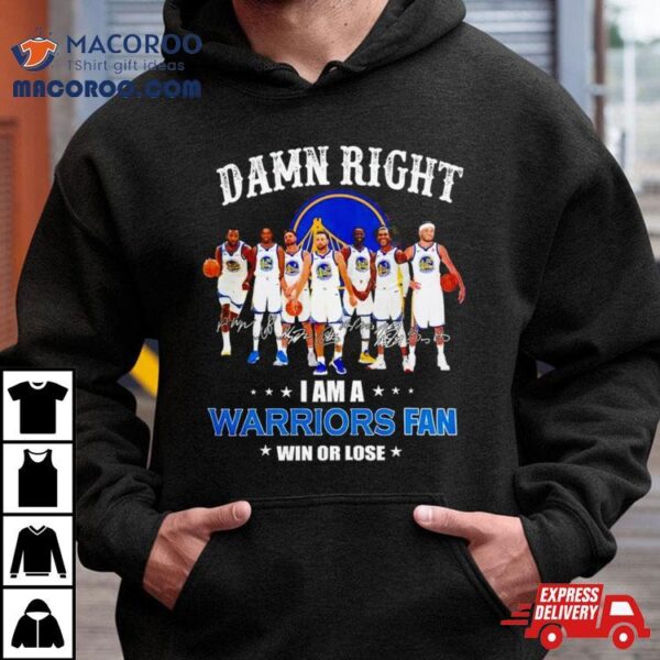 Golden State Warriors Basketball Damn Right I Am A Warriors Fan Win Or Lose Signatures Shirt