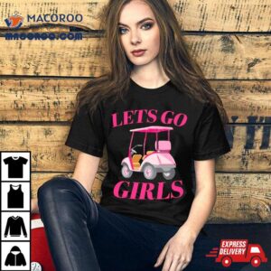 Golf Car Let S Go Girls Tshirt