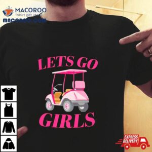 Golf Car Let S Go Girls Tshirt