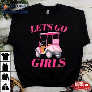 Golf Car Let S Go Girls Tshirt