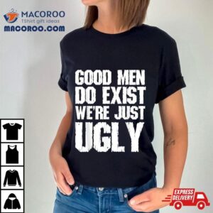 Good Do Exist We Re Just Ugly Funny Fathers Day Tshirt