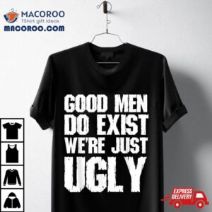 Good Do Exist We Re Just Ugly Funny Fathers Day Tshirt