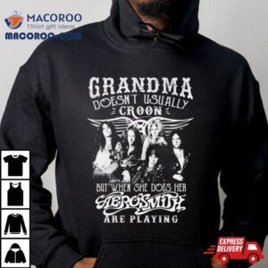 Grandma Doesn T Usually Croon But When She Does Her Aerosmith Are Playing Tshirt