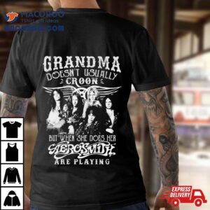 Grandma Doesn T Usually Croon But When She Does Her Aerosmith Are Playing Tshirt
