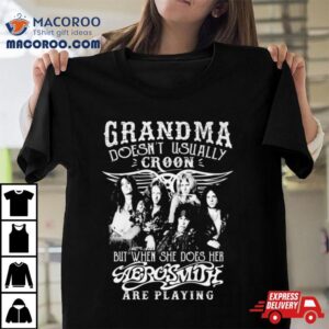 Grandma Doesn T Usually Croon But When She Does Her Aerosmith Are Playing Tshirt