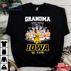 Grandma Doesn T Usually Yell But When She Does Her Iowa Hawkeyes Women S Basketball Are Playing Signatures Tshirt