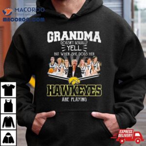 Grandma Doesn T Usually Yell But When She Does Her Iowa Hawkeyes Women S Basketball Are Playing Tshirt