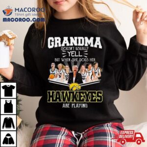 Grandma Doesn T Usually Yell But When She Does Her Iowa Hawkeyes Women S Basketball Are Playing Tshirt