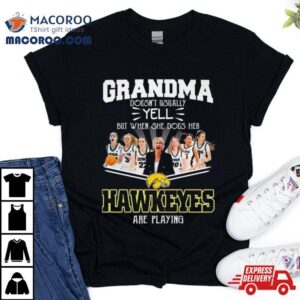 Grandma Doesn T Usually Yell But When She Does Her Iowa Hawkeyes Women S Basketball Are Playing Tshirt