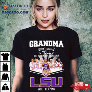 Grandma Doesn T Usually Yell But When She Does Her Lsu Tigers Women S Basketball Are Playing Signatures Tshirt