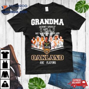 Grandma Doesn’t Usually Yell But When She Does Her Oakland Are Playing Signatures Shirt