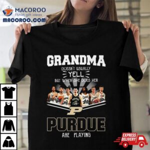 Grandma Doesn T Usually Yell But When She Does Her Purdue Are Playing Signatures Tshirt
