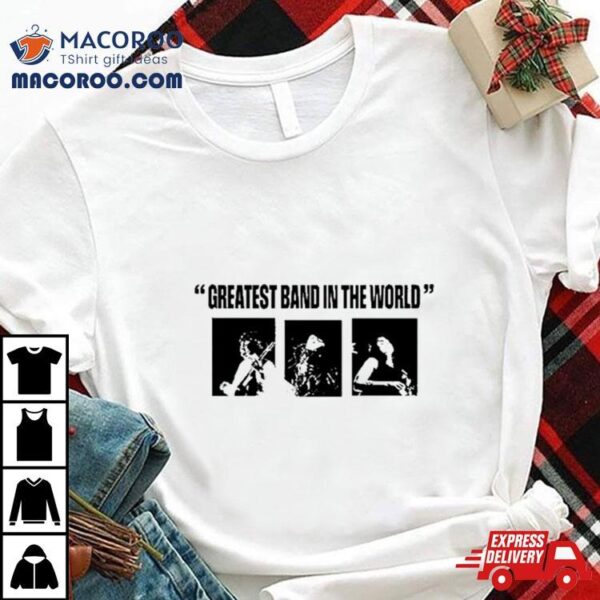 Greatest Band In The World Shirt