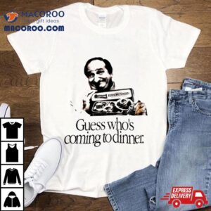 Guess Who S Coming To Dinner Sir Tshirt