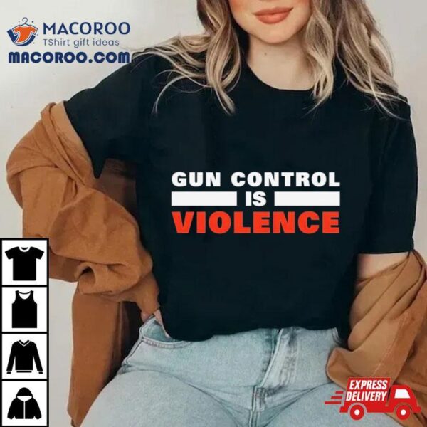 Gun Control Is Violence Shirt