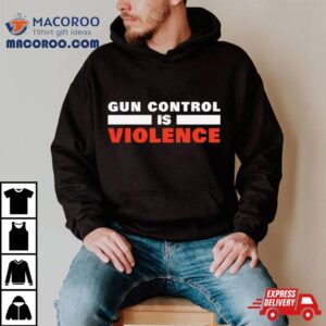 Gun Control Is Violence Tshirt