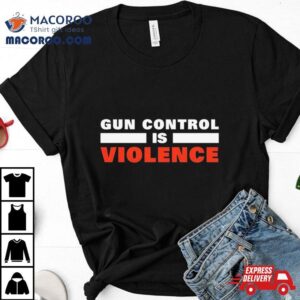 Gun Control Is Violence Tshirt