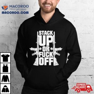 Gun Stack Up Or Fuck Off Tshirt