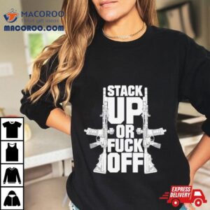 Gun Stack Up Or Fuck Off Tshirt