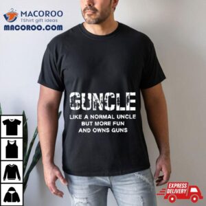 Guncle Like A Normal Uncle But More Fun And Owns Guns Shirt