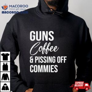 Guns Coffee And Pissing Off Commies Tshirt