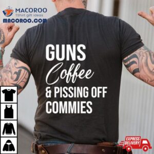Guns Coffee And Pissing Off Commies Tshirt