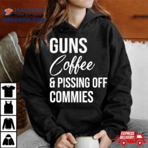 Guns Coffee And Pissing Off Commies Tshirt