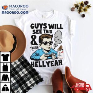 Guys Will See This And Think Hell Yeah Kid Tshirt