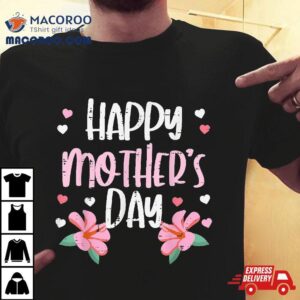 Happy Mothers Day Flowers Cute Mom Mommy Mama Aunt Grandma Tshirt