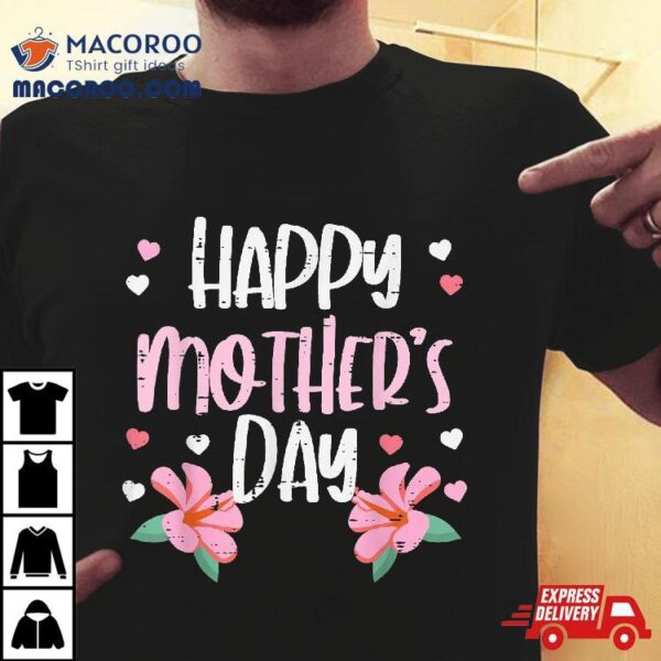 Happy Mothers Day Flowers Cute Mom Mommy Mama Aunt Grandma Shirt