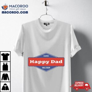 Hard Happy Dad Seltzer Shirt