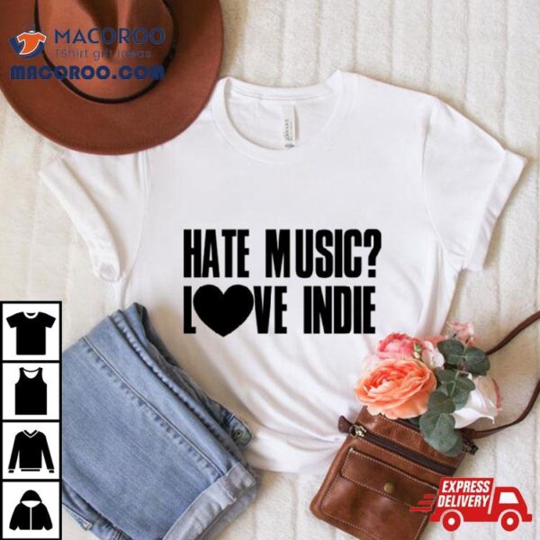 Hate Music Love Indie Shirt