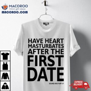 Have Heart Masturbates After The First Date Shirt