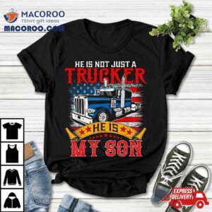 He Is Not Just A Trucker My Son Proud Driver Tshirt