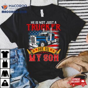 He Is Not Just A Trucker My Son Proud Driver Tshirt