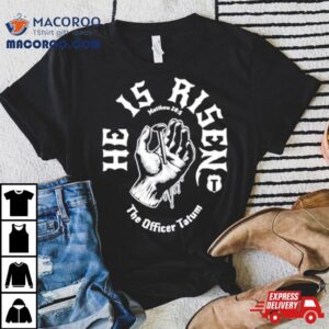 He Is Risen Matthew The Officer Tatum Tshirt
