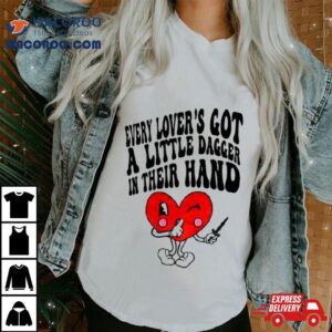 Heart Every Lover S Got A Little Dagger In Their Hand Tshirt