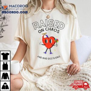 Heart Raised On Chaos And Bad Decisions Shirt