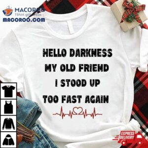 Hello Darkness My Old Friend I Stood Up Too Fast Again Shirt